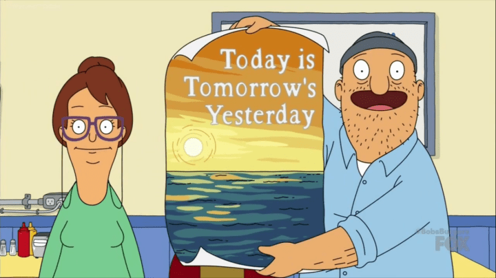 Ted from Bob's Burgers is holding a motivational poster that says "today is tomorrow's yesterday."
